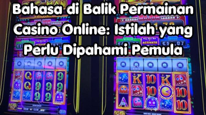 Bahasa di Balik Permainan Casino Online: Istilah yang Perlu Dipahami Pemula