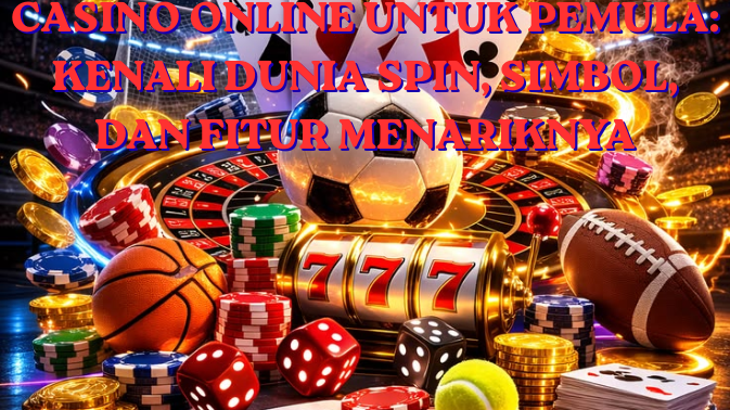 Casino Online untuk Pemula: Kenali Dunia Spin, Simbol, dan Fitur Menariknya