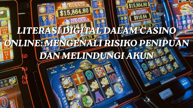 Literasi Digital dalam Casino Online: Mengenali Risiko Penipuan dan Melindungi Akun