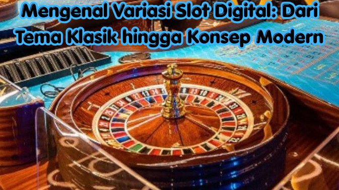 Mengenal Variasi Slot Digital: Dari Tema Klasik hingga Konsep Modern