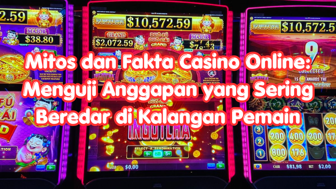 Mitos dan Fakta Casino Online: Menguji Anggapan yang Sering Beredar di Kalangan Pemain