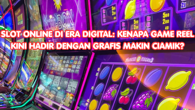 Slot Online di Era Digital: Kenapa Game Reel Kini Hadir dengan Grafis Makin Ciamik?
